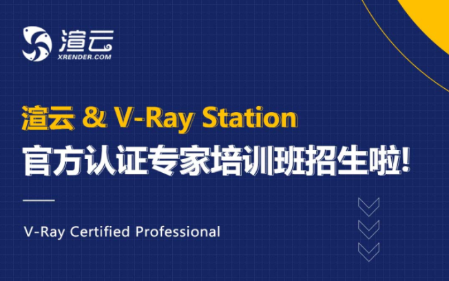 渲云 & V-Ray Station 官方认证专家培训班 第一期